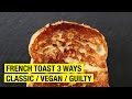 How To Make French Toast 3 Ways : Classic, Vegan and Guilty...