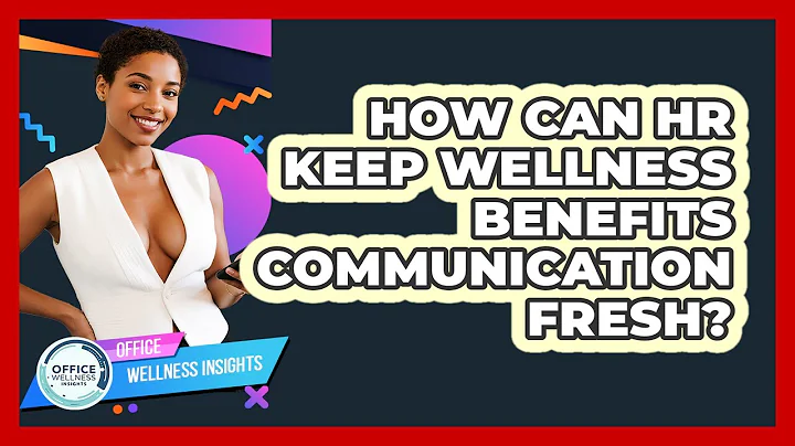How Can HR Keep Wellness Benefits Communication Fresh? - Office Wellness Insights