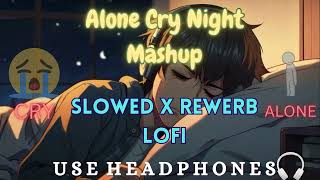 : Alone Cry Night Mashup || Very Emotional Cry Sad Night || Slowed x Rewerb Sad Lofi Songs Mashup