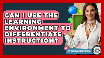 Can I Use The Learning Environment To Differentiate Instruction? - Special Education Learning