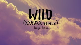 Troye Sivan- WILD (XXYYXX remix)