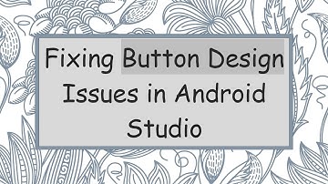 Fixing Button Design Issues in Android Studio