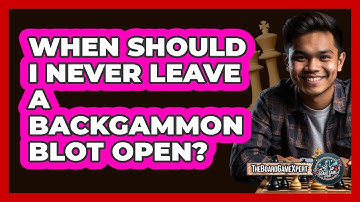 When Should I Never Leave A Backgammon Blot Open?