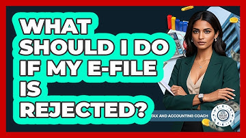 What Should I Do If My E-file Is Rejected?
