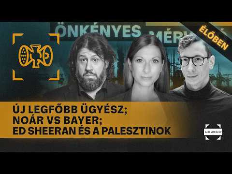 Új legfőbb ügyész; Noár VS Bayer; Ed Sheeran és a palesztinok | Önkényes Mérvadó #1245