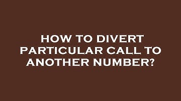 How to divert particular call to another number?