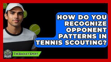 How Do You Recognize Opponent Patterns In Tennis Scouting? - The Racket Xpert