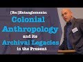 [Re:]Entanglements: Colonial Anthropology and its Archival Legacies in the Present. Prof. Paul Basu
