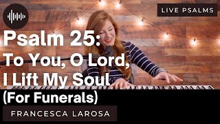 Psalm 25 - To You, O Lord, I Lift My Soul (For Funerals) - Francesca LaRosa (LIVE metered verses)