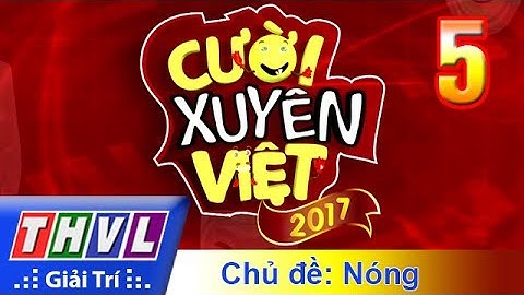 THVL | Cười xuyên Việt 2017 - Tập 5: Chủ đề Nóng