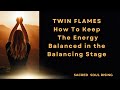 Twin flames how to keep the energy balanced in the balancing stage 