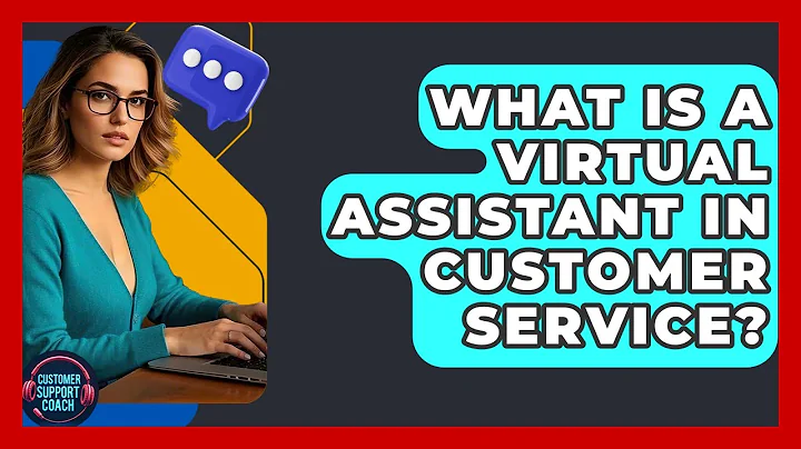 What Is A Virtual Assistant In Customer Service? - Customer Support Coach