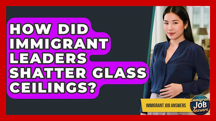 How Did Immigrant Leaders Shatter Glass Ceilings? - Immigrant Job Answers
