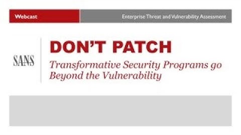 Don’t Patch - Transformative Security Programs Go Beyond The Vulnerability