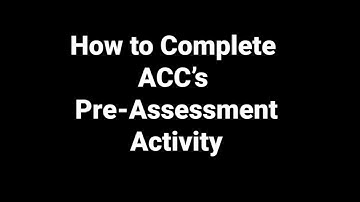 How To Complete The Pre-Assessment Activity at ACC
