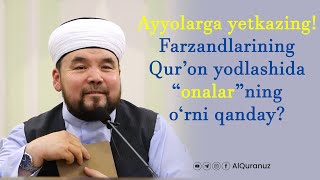 Ayollarga yetkazing! Farzandlarining qur'on yodlashida "onalarning" o'rni qanday?