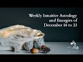 Weekly Intuitive Astrology and Energies of December 16 to 23 ~ Podcast