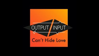 Video thumbnail of "Can't Hide Love - Output / Input"