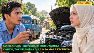 SOPIR ANGKOT INI PERBAIKI MOBIL WANITA CANTIK, TAK DISANGKA DIA CINTA MASA KECILNYA !