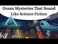 Every Ocean Mysteries That Sound Like Science Fiction Explained in 14 Minutes