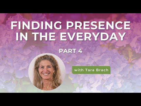 Finding Presence in the Everyday | Tara Brach on Coming Back to the Present (Part 4)