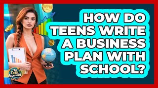 How Do Teens Write A Business Plan With School? - The Teen Economist