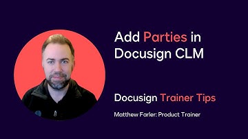 Docusign Trainer Tips: Add Parties in Docusign CLM