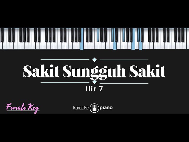 Sakit Sungguh Sakit – Ilir 7 (KARAOKE PIANO - FEMALE KEY) class=
