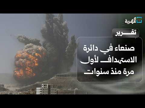 صنعاء في دائرة الاستهداف لأول مرة منذ سنوات تزامنا مع عملية عسكرية واسعة للجيش