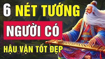 Cổ Nhân dạy: Người có HẬU VẬN TỐT ĐẸP thường có 6 NÉT TƯỚNG này | Bài Học Cổ Nhân