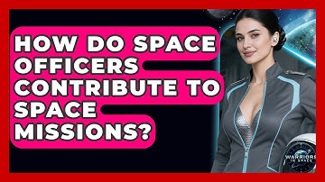 How Do Space Officers Contribute to Space Missions? - Warriors In Space