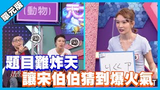 題目難炸天 讓宋伯伯猜到爆火氣│說問解注│天才衝衝衝EP775-2│2021.07.17