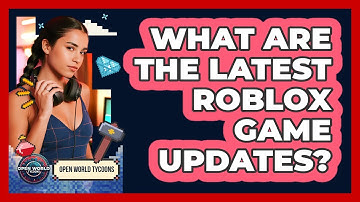 What Are The Latest Roblox Game Updates? - Open World Tycoons