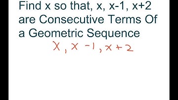 Find X To Form Consecutive Terms Of a Geometric Sequence. X, x-1, x +2