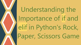 Understanding the Importance of if and elif in Python's Rock, Paper, Scissors Game