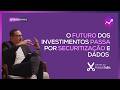 O futuro dos investimentos passa por securitização e dados [Cortes do Fintech Talks]