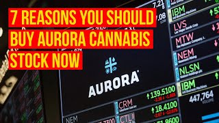 7 Reasons You Should Buy Aurora Cannabis (ACB) Stock Now