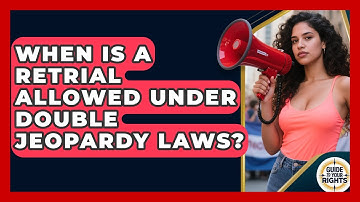 When Is A Retrial Allowed Under Double Jeopardy Laws? - Guide To Your Rights