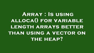 Array : Is using alloca() for variable length arrays better than using a vector on the heap