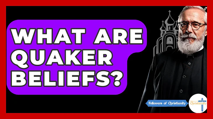 What Are Quaker Beliefs? - Followers Of Christianity