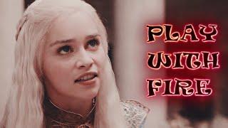 Daenerys Targaryen | Play with Fire [got]