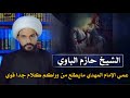 عمي الامام المهدي مايطلع من وراكم كلام قوي الشيخ حازم الباوي 