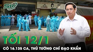 Tối 12/1: Có 16.135 Ca Mắc Mới, Thủ Tướng Yêu Cầu Hà Nội Chấn Chỉnh Ngay Việc Này | SKĐS