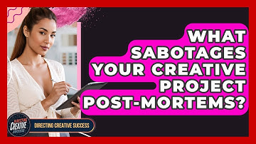What Sabotages Your Creative Project Post-Mortems? - Directing Creative Success