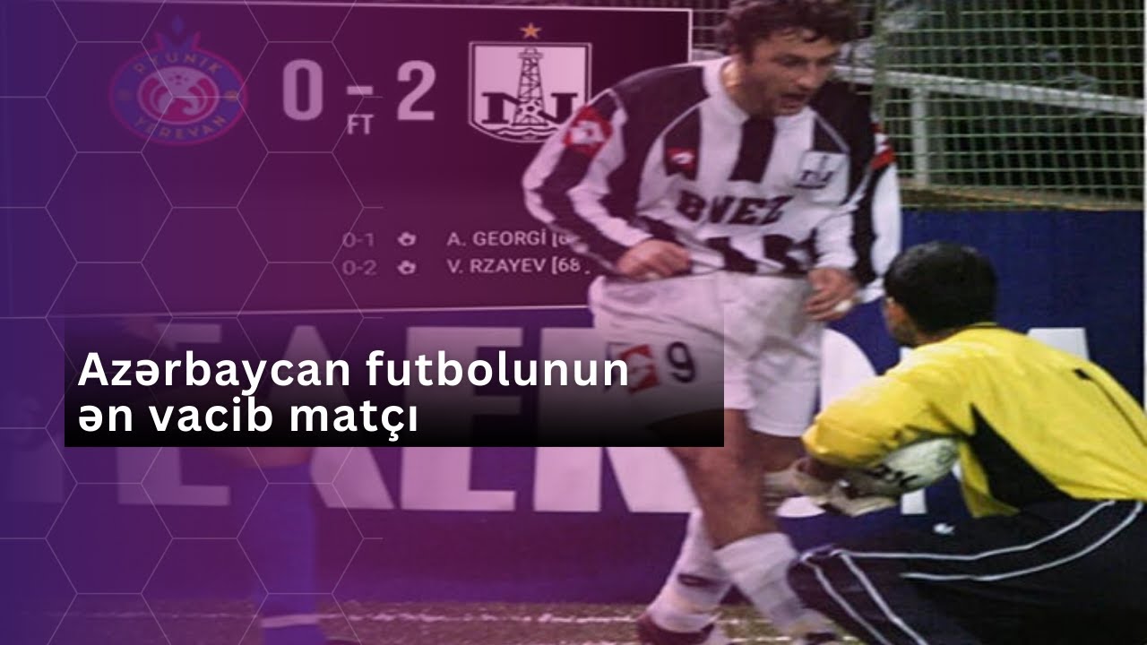 Azərbaycan futbolunun ən vacib matçı: Neftçi - Pünik oyununun hekayəsi