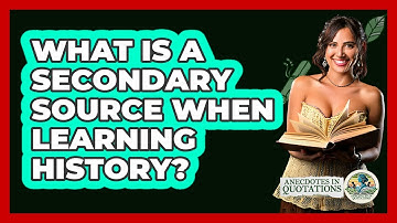 What Is A Secondary Source When Learning History? - Anecdotes in Quotation