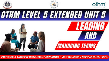 Unit 5 Leading and Managing Teams | OTHM | Level 5 Extended Diploma in Business Management | HND |