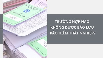 Trường hợp nào không được bảo lưu bảo hiểm thất nghiệp?