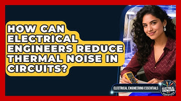 How Can Electrical Engineers Reduce Thermal Noise In Circuits? - Electrical Engineering Essentials