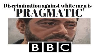 BBC Reports that Discrimination Against White Men is 'Pragmatic'